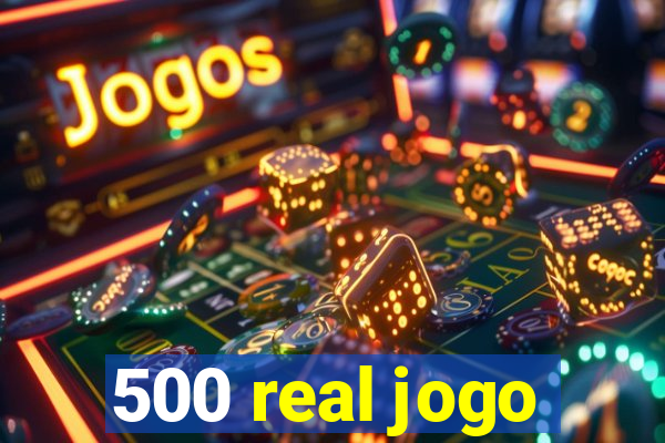 500 real jogo